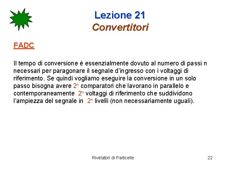 Lezione 21 Convertitori FADC Il tempo di conversione è essenzialmente dovuto al numero di