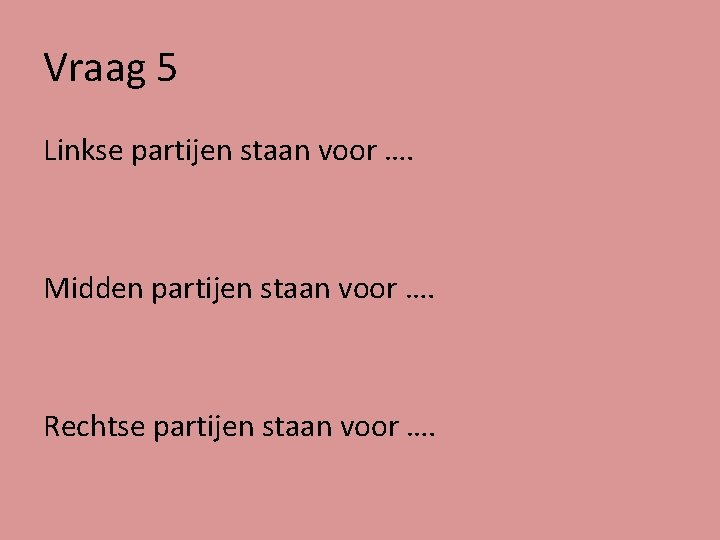 Vraag 5 Linkse partijen staan voor …. Midden partijen staan voor …. Rechtse partijen