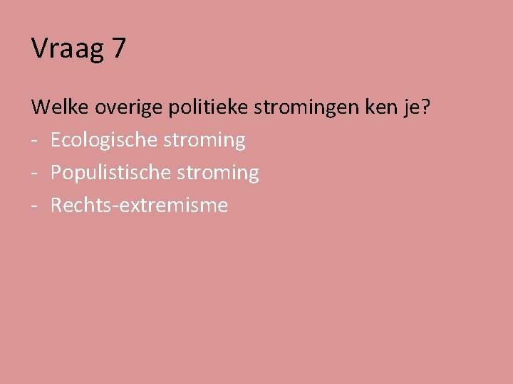 Vraag 7 Welke overige politieke stromingen ken je? - Ecologische stroming - Populistische stroming