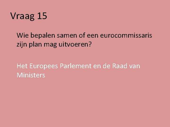 Vraag 15 Wie bepalen samen of een eurocommissaris zijn plan mag uitvoeren? Het Europees