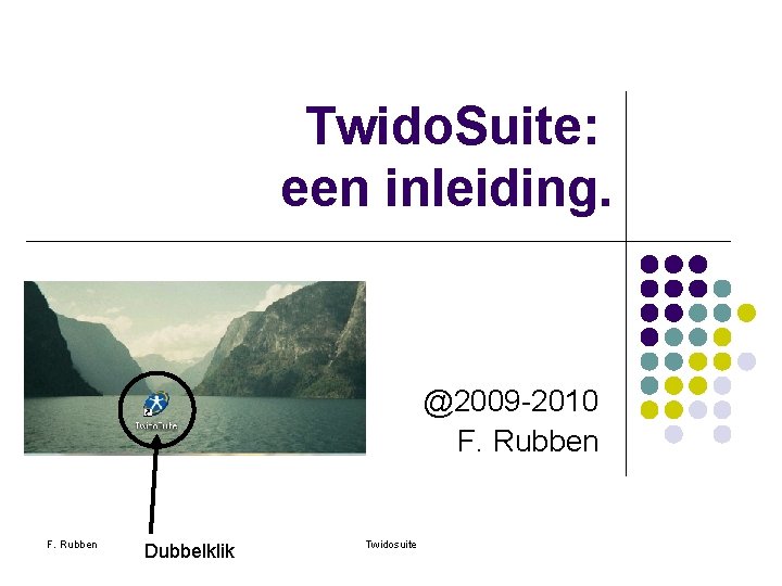 Twido. Suite: een inleiding. @2009 -2010 F. Rubben Dubbelklik Twidosuite 