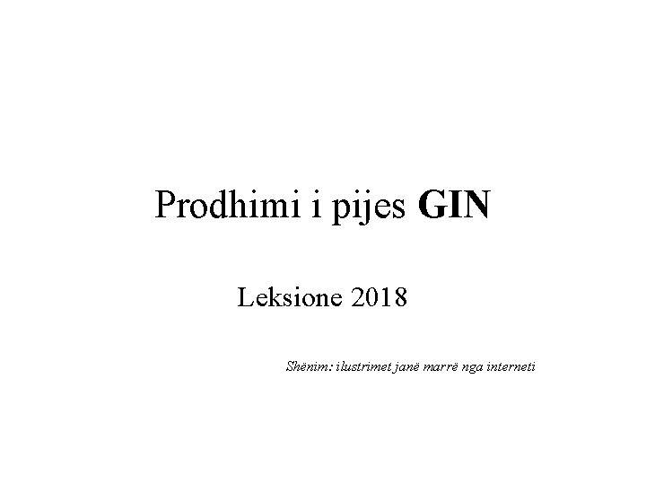 Prodhimi i pijes GIN Leksione 2018 Shënim: ilustrimet janë marrë nga interneti 