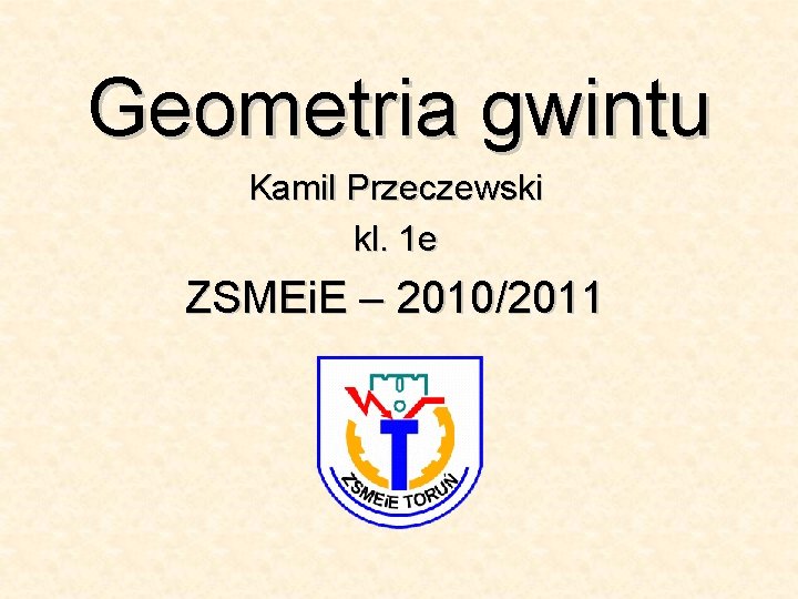 Geometria gwintu Kamil Przeczewski kl. 1 e ZSMEi. E – 2010/2011 