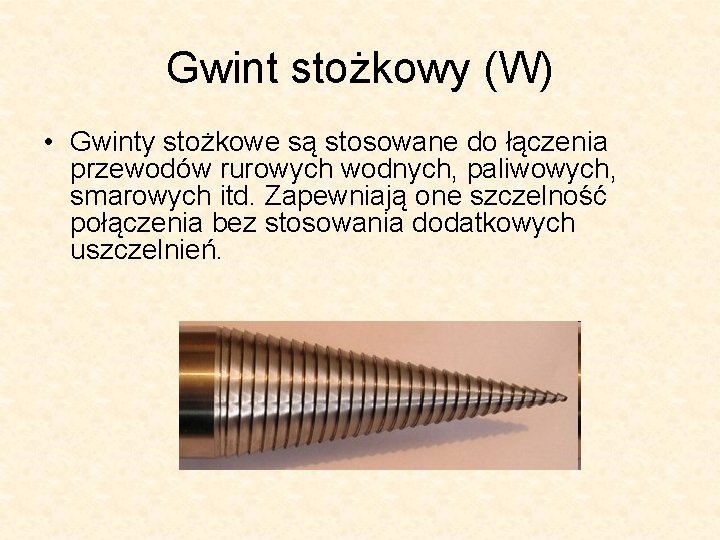 Gwint stożkowy (W) • Gwinty stożkowe są stosowane do łączenia przewodów rurowych wodnych, paliwowych,