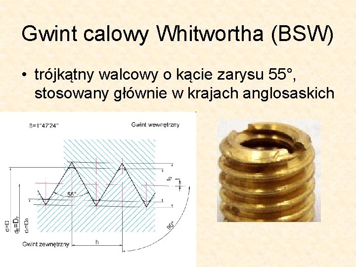Gwint calowy Whitwortha (BSW) • trójkątny walcowy o kącie zarysu 55°, stosowany głównie w