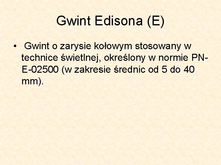Gwint Edisona (E) • Gwint o zarysie kołowym stosowany w technice świetlnej, określony w