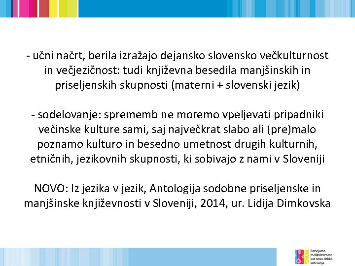 - učni načrt, berila izražajo dejansko slovensko večkulturnost in večjezičnost: tudi književna besedila manjšinskih