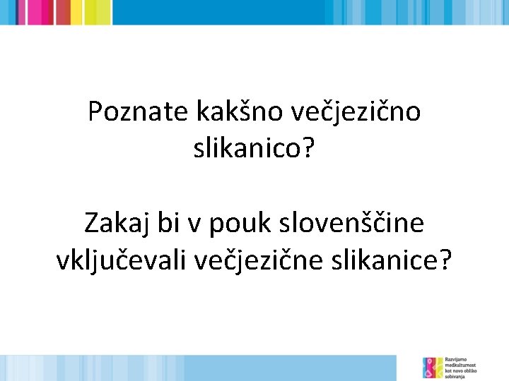 Poznate kakšno večjezično slikanico? Zakaj bi v pouk slovenščine vključevali večjezične slikanice? 