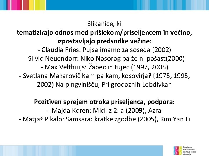 Slikanice, ki tematizirajo odnos med prišlekom/priseljencem in večino, izpostavljajo predsodke večine: - Claudia Fries: