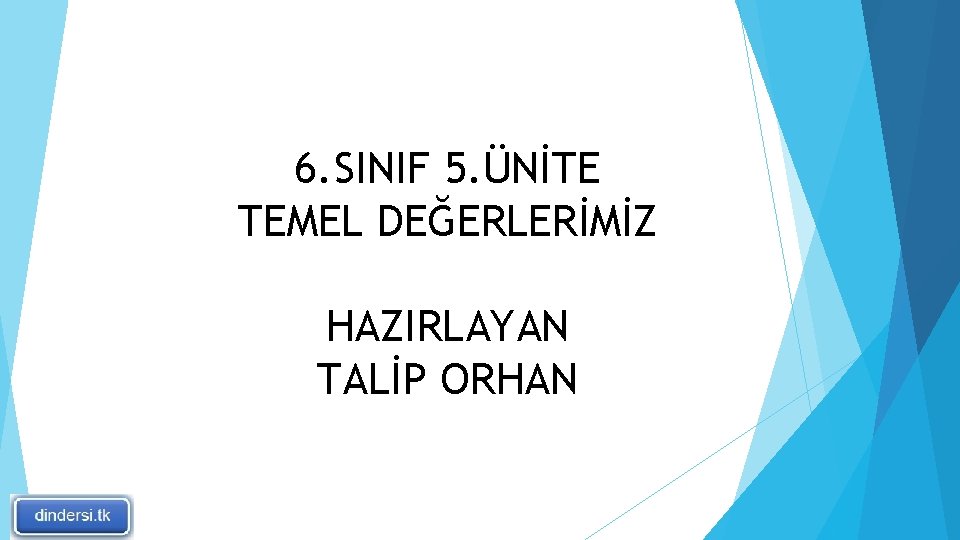 6. SINIF 5. ÜNİTE TEMEL DEĞERLERİMİZ HAZIRLAYAN TALİP ORHAN 