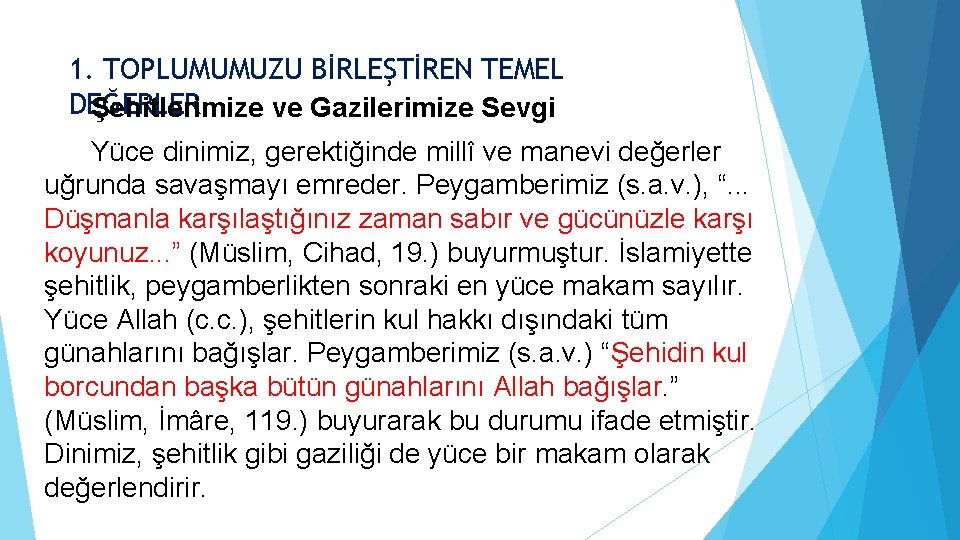 1. TOPLUMUMUZU BİRLEŞTİREN TEMEL DEĞERLER Şehitlerimize ve Gazilerimize Sevgi Yüce dinimiz, gerektiğinde millî ve 1. TOPLUMUMUZU BİRLEŞTİREN TEMEL DEĞERLER Şehitlerimize ve Gazilerimize Sevgi Yüce dinimiz, gerektiğinde millî ve