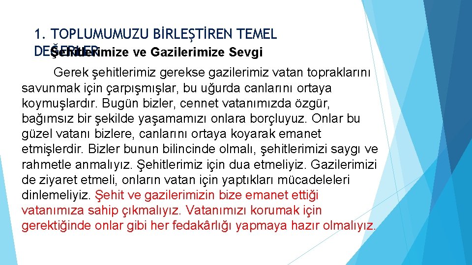 1. TOPLUMUMUZU BİRLEŞTİREN TEMEL DEĞERLER Şehitlerimize ve Gazilerimize Sevgi Gerek şehitlerimiz gerekse gazilerimiz vatan 1. TOPLUMUMUZU BİRLEŞTİREN TEMEL DEĞERLER Şehitlerimize ve Gazilerimize Sevgi Gerek şehitlerimiz gerekse gazilerimiz vatan
