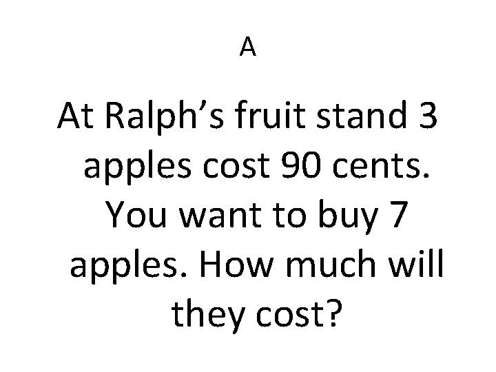 A At Ralph’s fruit stand 3 apples cost 90 cents. You want to buy