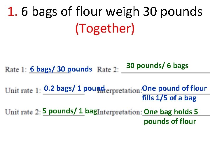 1. 6 bags of flour weigh 30 pounds (Together) 6 bags/ 30 pounds/ 6