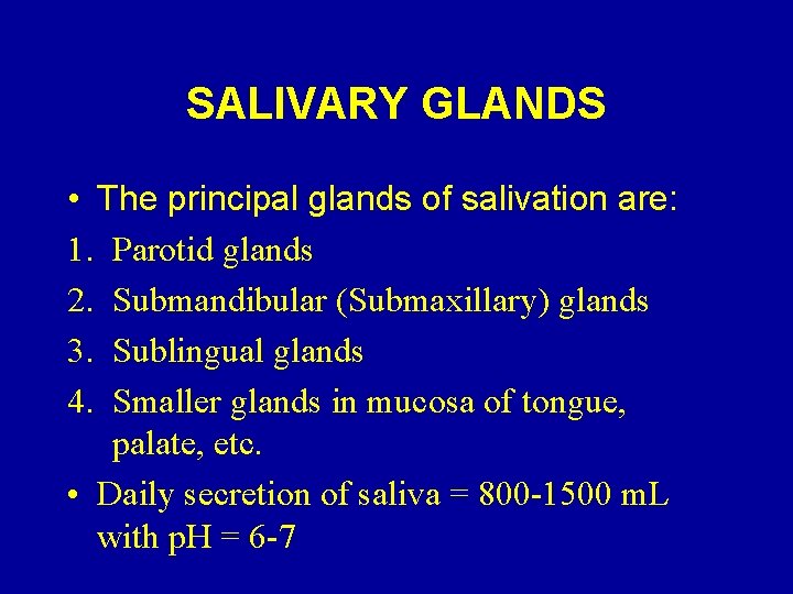 SALIVARY GLANDS • The principal glands of salivation are: 1. Parotid glands 2. Submandibular