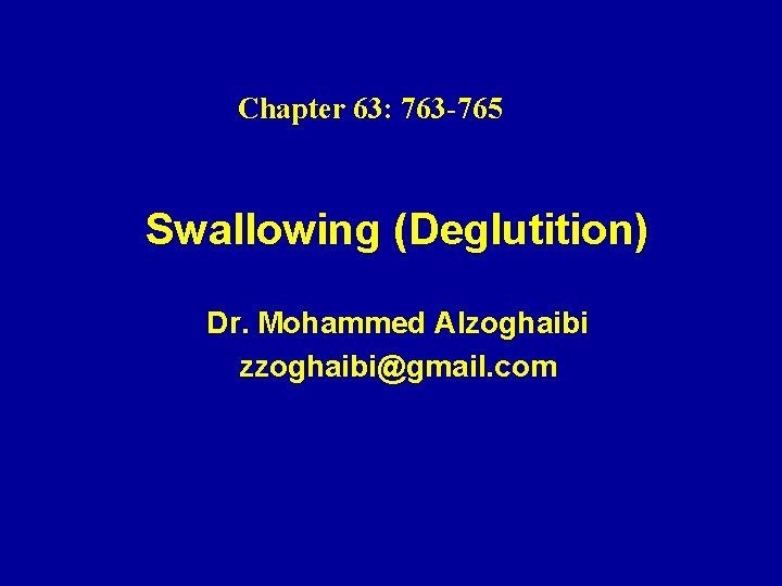 Chapter 63: 763 -765 Swallowing (Deglutition) Dr. Mohammed Alzoghaibi zzoghaibi@gmail. com 