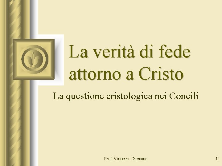 La verità di fede attorno a Cristo La questione cristologica nei Concili Prof. Vincenzo