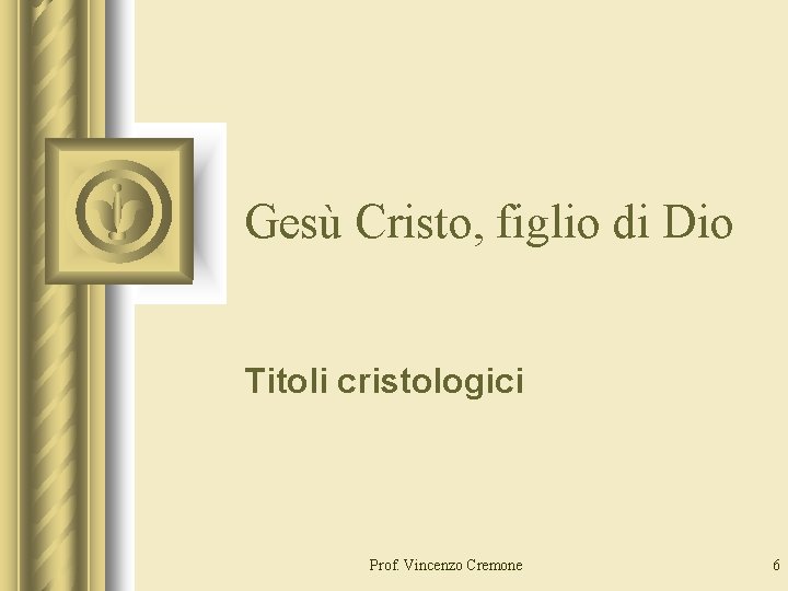 Gesù Cristo, figlio di Dio Titoli cristologici Prof. Vincenzo Cremone 6 