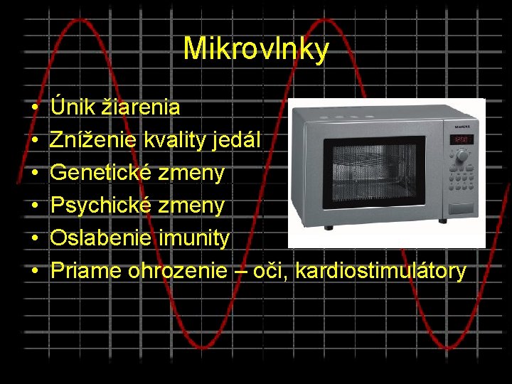 Mikrovlnky • • • Únik žiarenia Zníženie kvality jedál Genetické zmeny Psychické zmeny Oslabenie