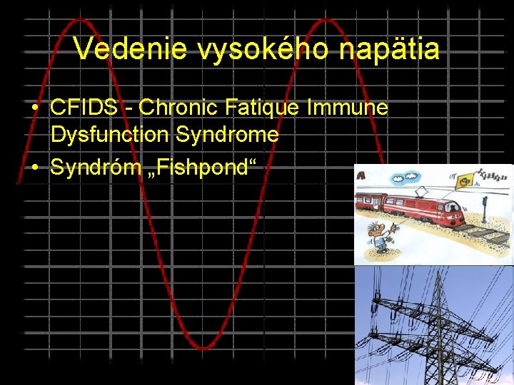 Vedenie vysokého napätia • CFIDS - Chronic Fatique Immune Dysfunction Syndrome • Syndróm „Fishpond“
