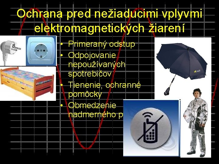 Ochrana pred nežiaducimi vplyvmi elektromagnetických žiarení • Primeraný odstup • Odpojovanie nepoužívaných spotrebičov •