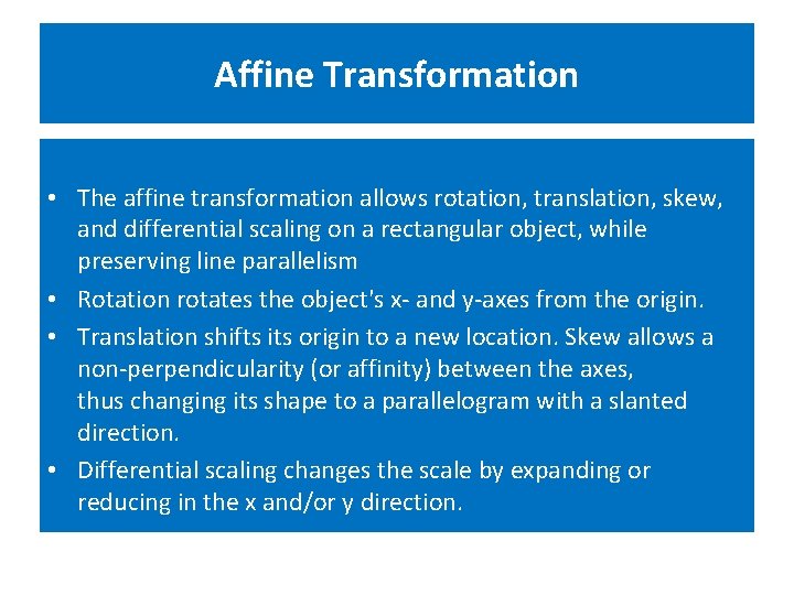 Affine Transformation • The affine transformation allows rotation, translation, skew, and differential scaling on Affine Transformation • The affine transformation allows rotation, translation, skew, and differential scaling on