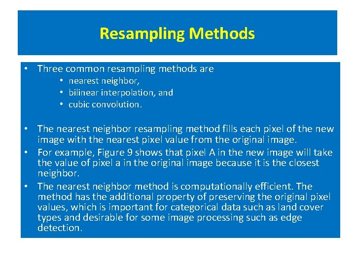 Resampling Methods • Three common resampling methods are • nearest neighbor, • bilinear interpolation, Resampling Methods • Three common resampling methods are • nearest neighbor, • bilinear interpolation,