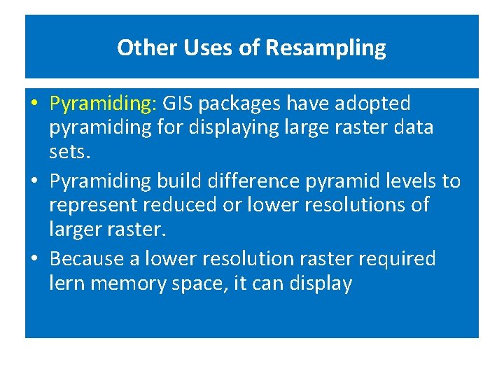 Other Uses of Resampling • Pyramiding: GIS packages have adopted pyramiding for displaying large Other Uses of Resampling • Pyramiding: GIS packages have adopted pyramiding for displaying large