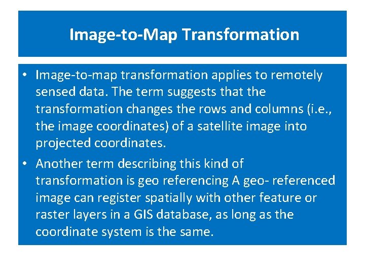 Image-to-Map Transformation • Image-to-map transformation applies to remotely sensed data. The term suggests that Image-to-Map Transformation • Image-to-map transformation applies to remotely sensed data. The term suggests that