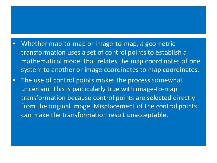 • Whether map-to-map or image-to-map, a geometric transformation uses a set of control • Whether map-to-map or image-to-map, a geometric transformation uses a set of control