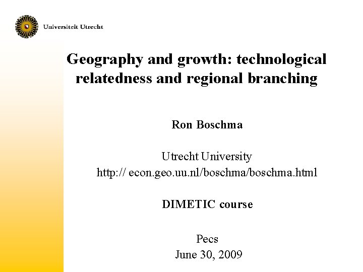 Geography and growth: technological relatedness and regional branching Ron Boschma Utrecht University http: //