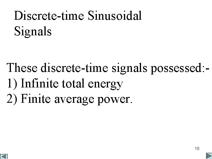 Discrete-time Sinusoidal Signals These discrete-time signals possessed: 1) Infinite total energy 2) Finite average
