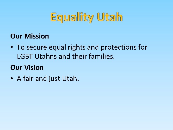 Equality Utah Our Mission • To secure equal rights and protections for LGBT Utahns