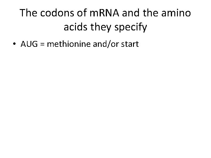 The codons of m. RNA and the amino acids they specify • AUG =