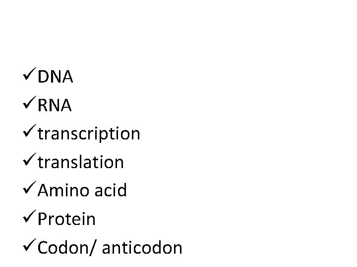 üDNA üRNA ütranscription ütranslation üAmino acid üProtein üCodon/ anticodon 