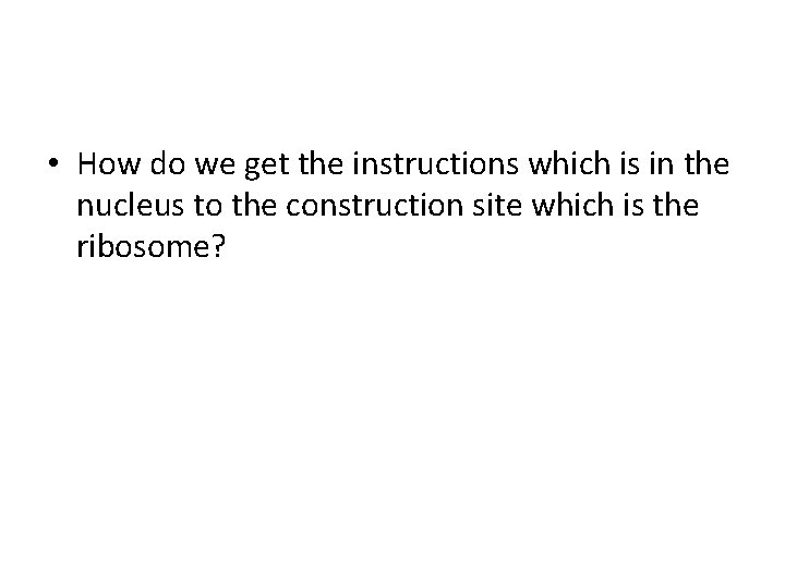  • How do we get the instructions which is in the nucleus to