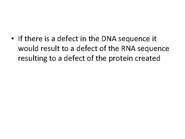  • If there is a defect in the DNA sequence it would result