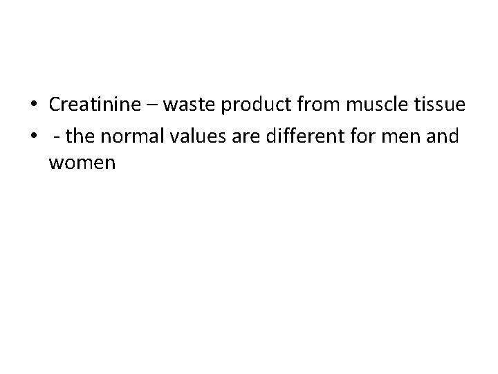  • Creatinine – waste product from muscle tissue • - the normal values
