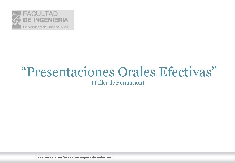 “Presentaciones Orales Efectivas” (Taller de Formación) 72. 99 Trabajo Profesional de Ingeniería Industrial 