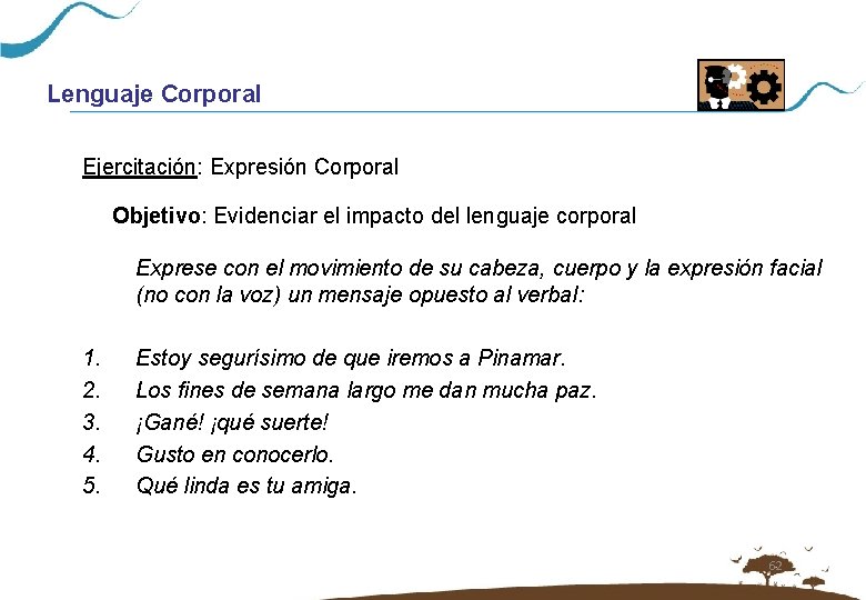 Lenguaje Corporal Ejercitación: Expresión Corporal Objetivo: Evidenciar el impacto del lenguaje corporal Exprese con