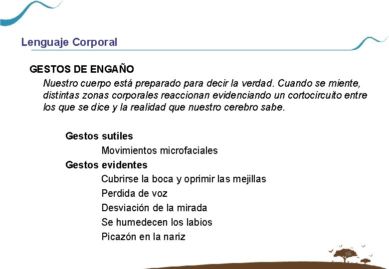 Lenguaje Corporal GESTOS DE ENGAÑO Nuestro cuerpo está preparado para decir la verdad. Cuando