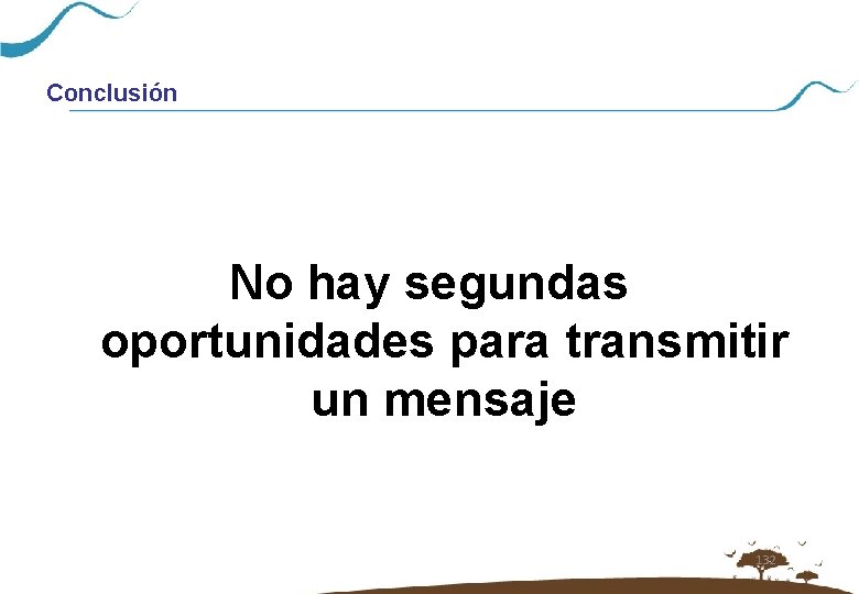 Conclusión No hay segundas oportunidades para transmitir un mensaje 132 