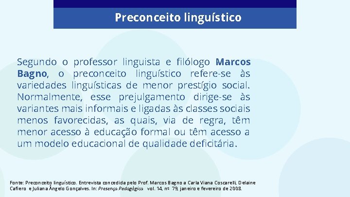 Preconceito linguístico Segundo o professor linguista e filólogo Marcos Bagno, o preconceito linguístico refere-se