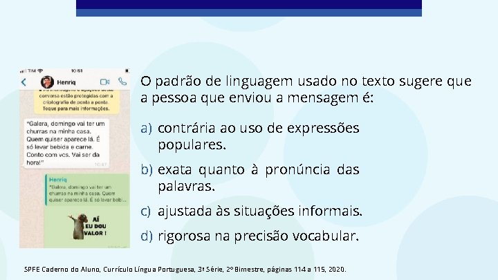 O padrão de linguagem usado no texto sugere que a pessoa que enviou a
