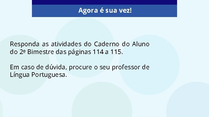 Agora é sua vez! Responda as atividades do Caderno do Aluno do 2º Bimestre