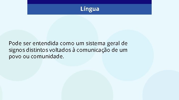 Língua Pode ser entendida como um sistema geral de signos distintos voltados à comunicação