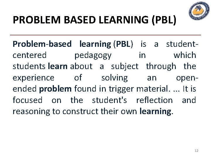 PROBLEM BASED LEARNING (PBL) Problem-based learning (PBL) is a studentcentered pedagogy in which students