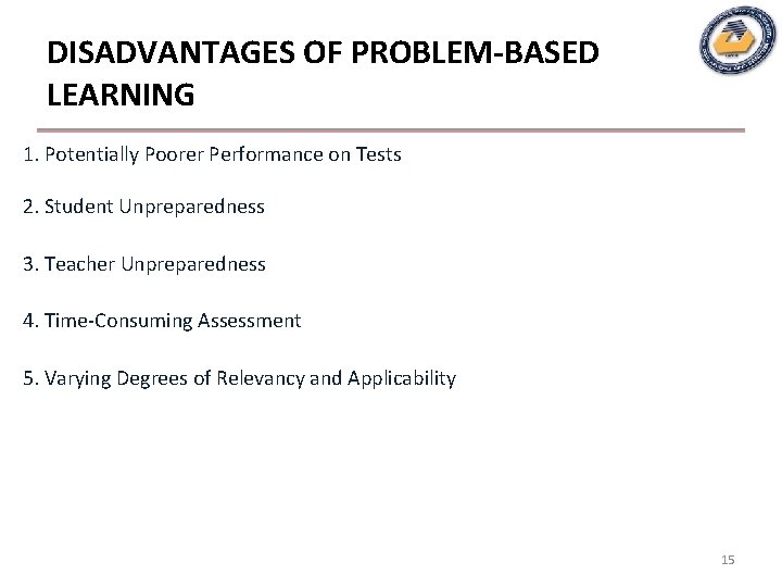 DISADVANTAGES OF PROBLEM-BASED LEARNING 1. Potentially Poorer Performance on Tests 2. Student Unpreparedness 3.