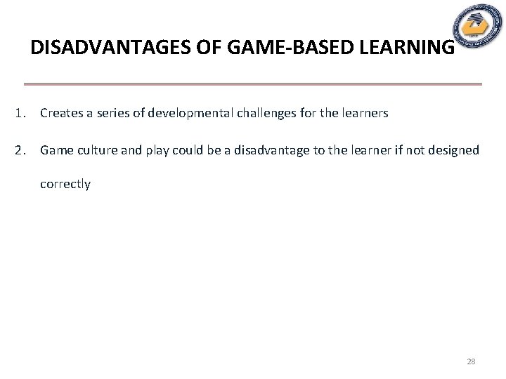 DISADVANTAGES OF GAME-BASED LEARNING 1. Creates a series of developmental challenges for the learners