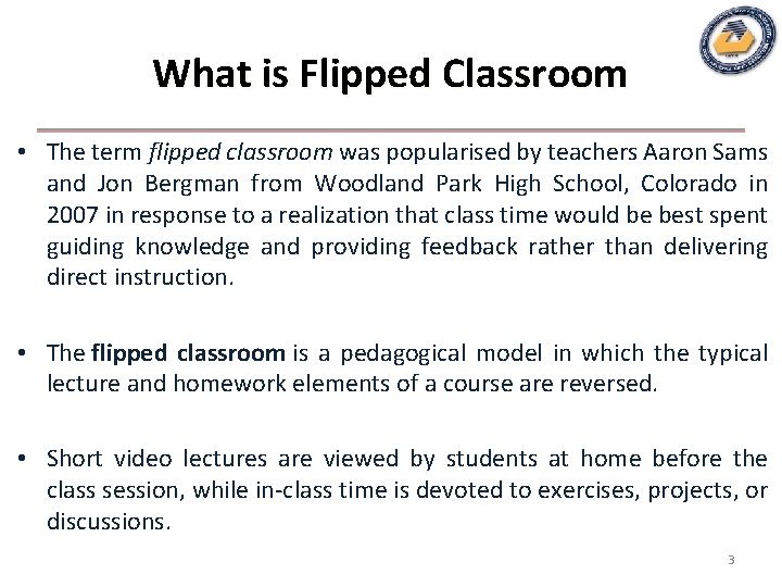 What is Flipped Classroom • The term flipped classroom was popularised by teachers Aaron